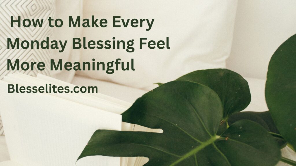 How to Make Every Monday Blessing Feel More Meaningful