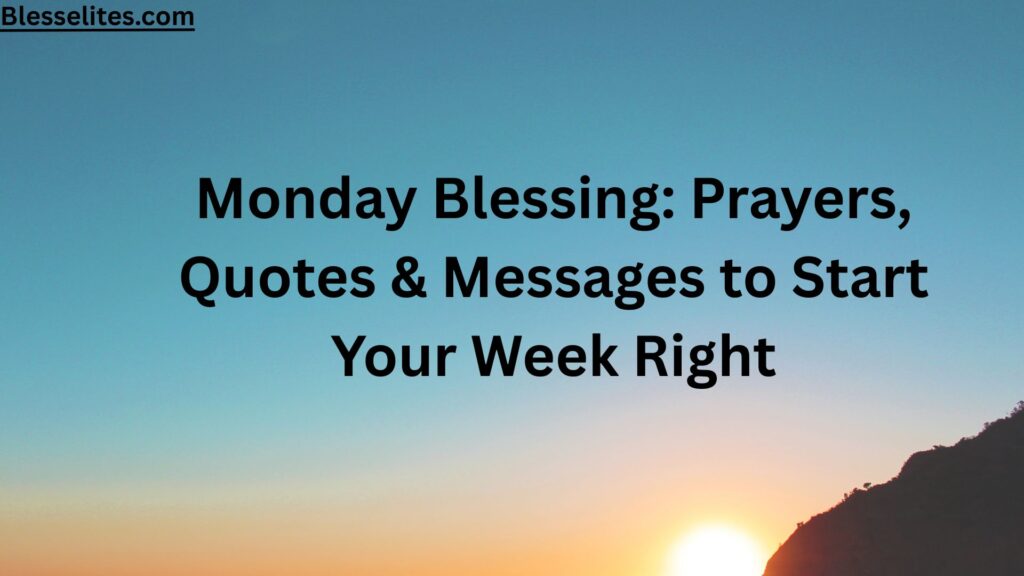 Monday Blessing: Prayers, Quotes & Messages to Start Your Week Right