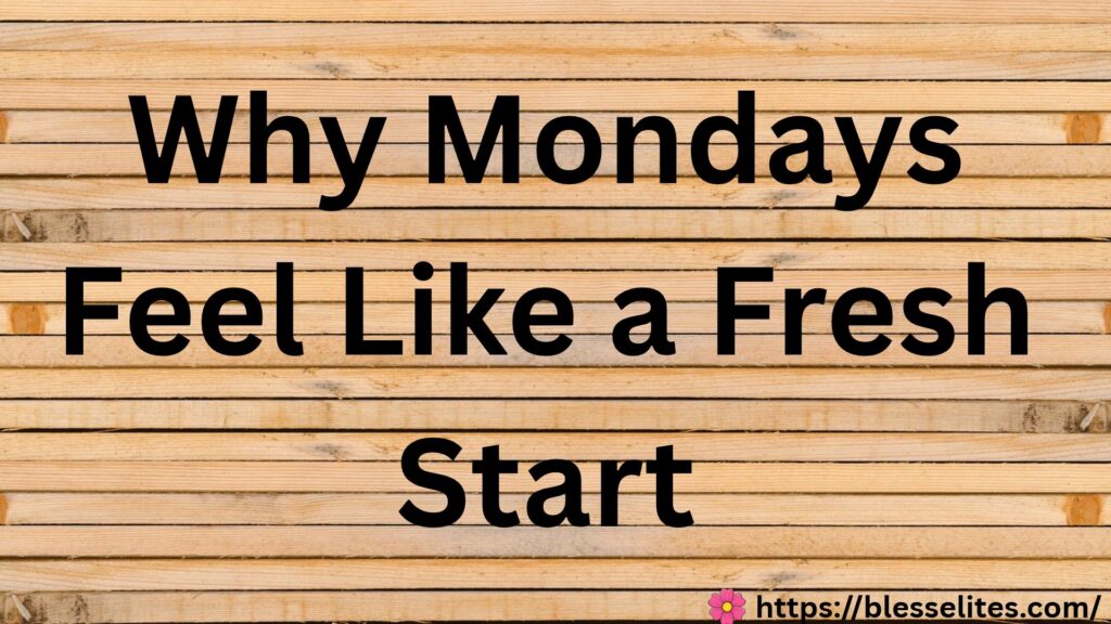 Why Mondays Feel Like a Fresh Start